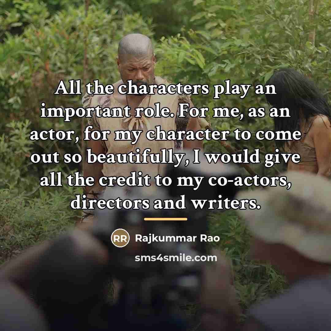 “All the characters play an important role. For me, as…” quote by Rajkummar Rao