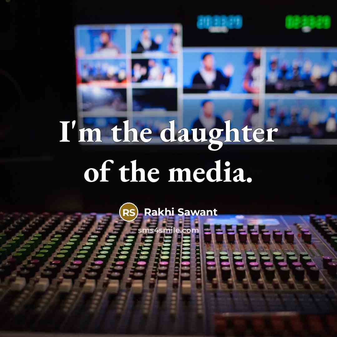 “I'm the daughter of the media.…” quote by Rakhi Sawant