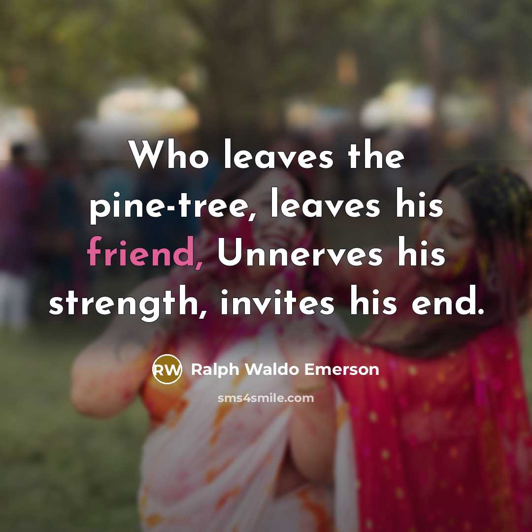 “Who leaves the pine-tree, leaves his friend, Unnerves his strength,…” quote by Ralph Waldo Emerson