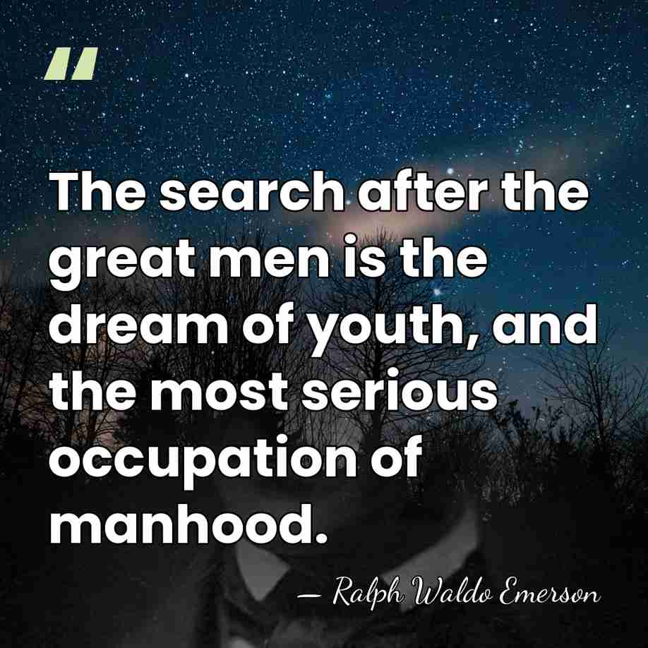 The search after the great men is the dream of youth, and&hellip; - Ralph Waldo Emerson