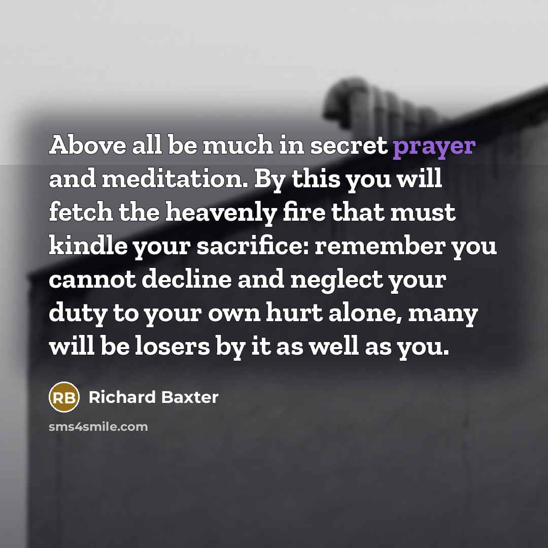 “Above all be much in secret prayer and meditation. By…” quote by Richard Baxter