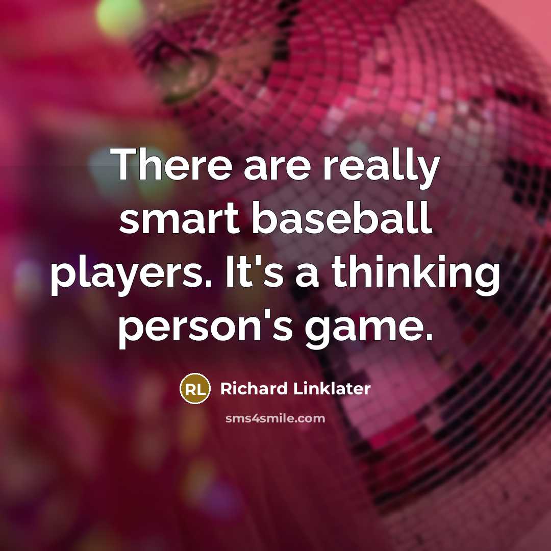 “There are really smart baseball players. It's a thinking person's…” quote by Richard Linklater
