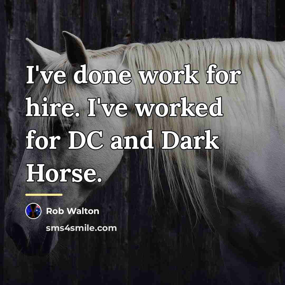 “I've done work for hire. I've worked for DC and…” quote by Rob Walton
