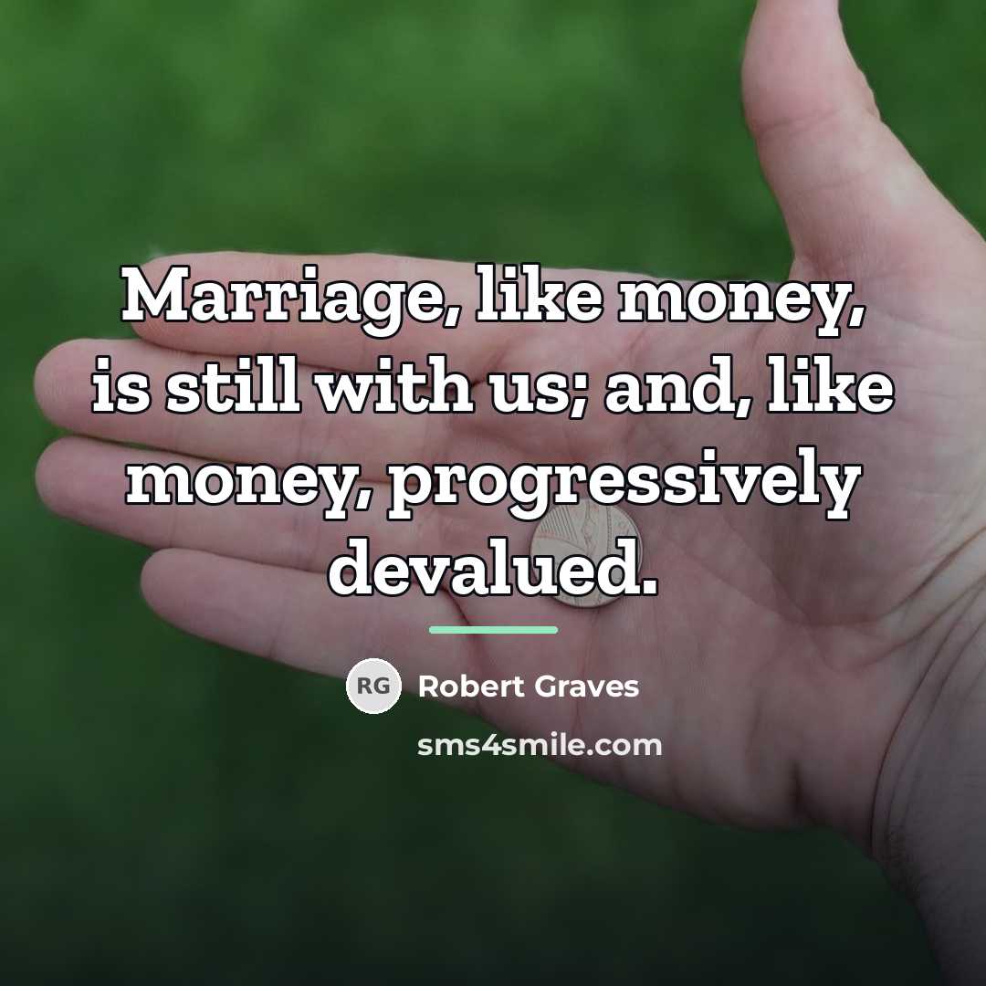 “Marriage, like money, is still with us; and, like money,…” quote by Robert Graves