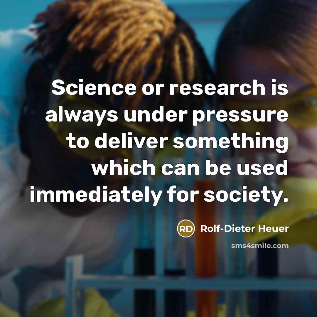 “Science or research is always under pressure to deliver something…” quote by Rolf-Dieter Heuer