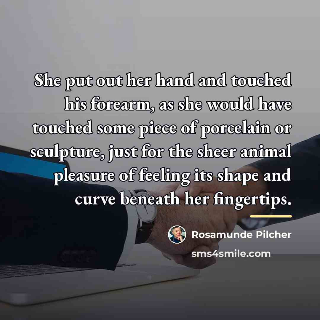 “She put out her hand and touched his forearm, as…” quote by Rosamunde Pilcher