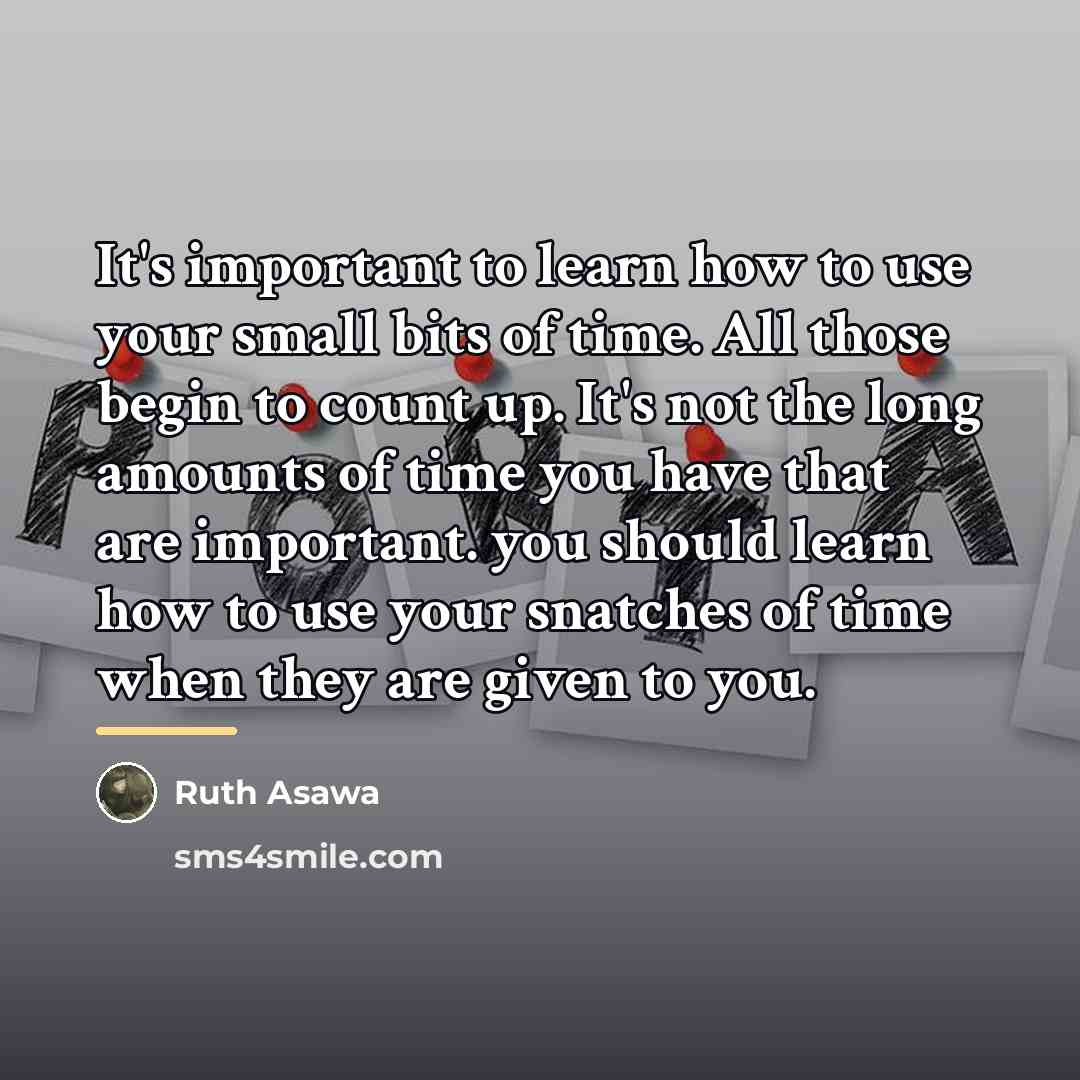 “It's important to learn how to use your small bits…” quote by Ruth Asawa