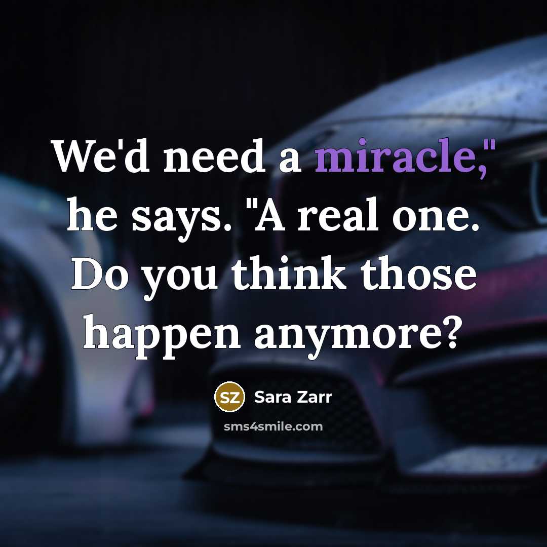 “We'd need a miracle," he says. "A real one. Do…” quote by Sara Zarr