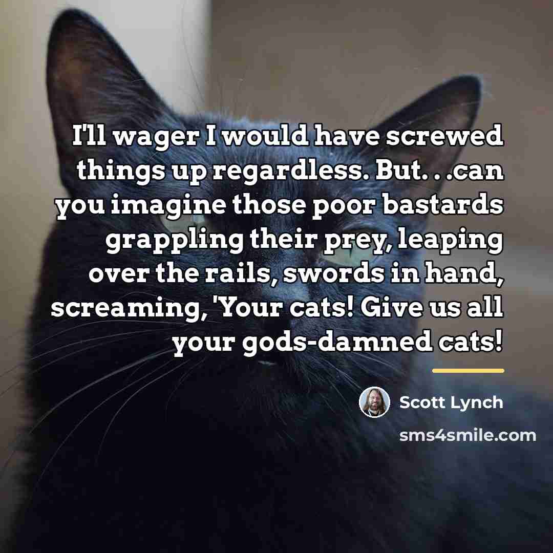 “I'll wager I would have screwed things up regardless. But.…” quote by Scott Lynch