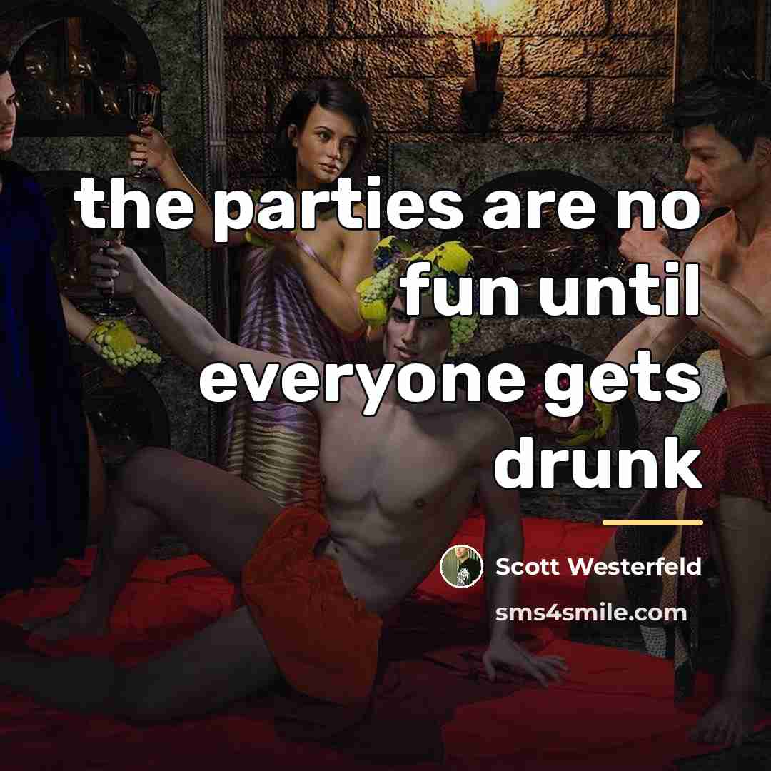 “the parties are no fun until everyone gets drunk…” quote by Scott Westerfeld