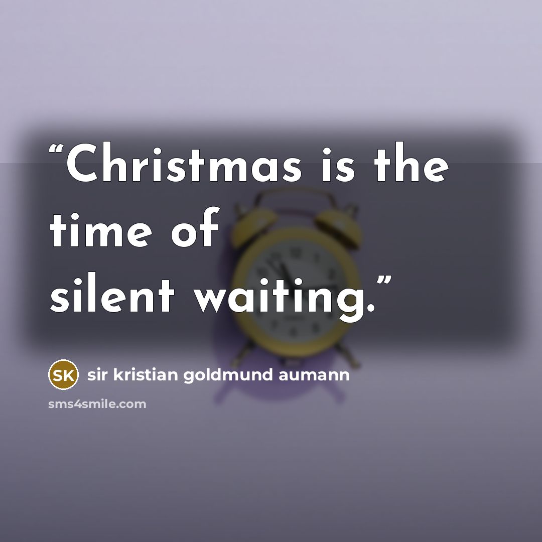 “Christmas is the time of silent waiting.” quote by sir Kristian Goldmund Aumann