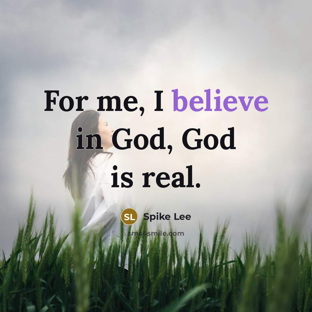 “For me, I believe in God, God is real.…” quote by Spike Lee