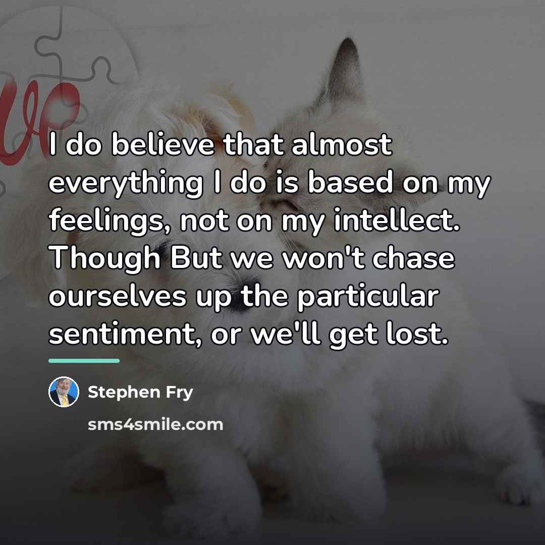 “I do believe that almost everything I do is based…” quote by Stephen Fry