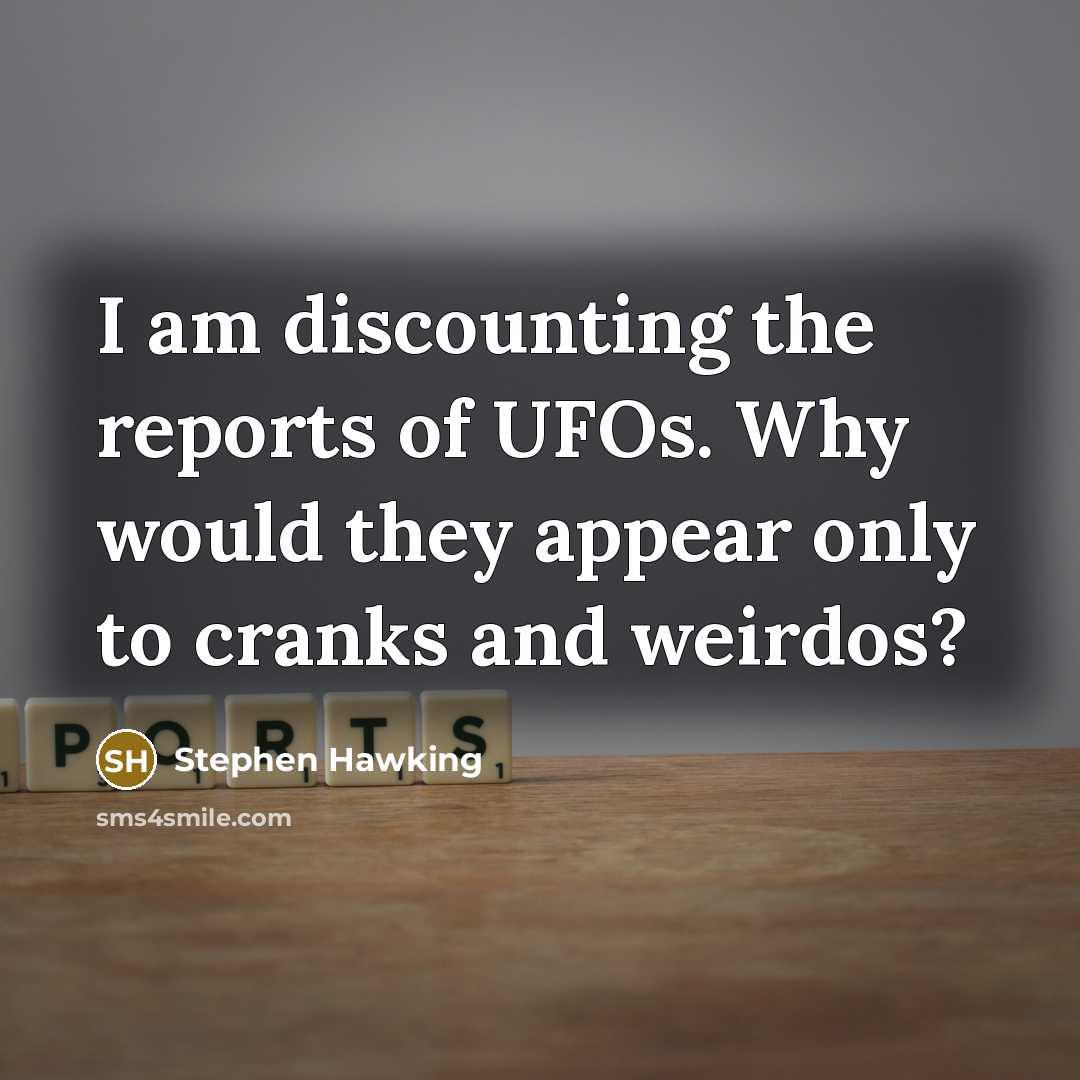“I am discounting the reports of UFOs. Why would they…” quote by Stephen Hawking
