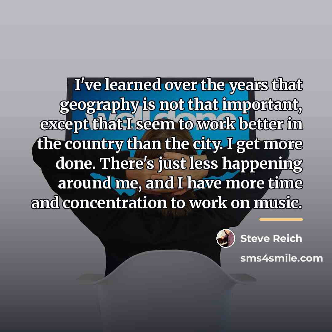 “I've learned over the years that geography is not that…” quote by Steve Reich