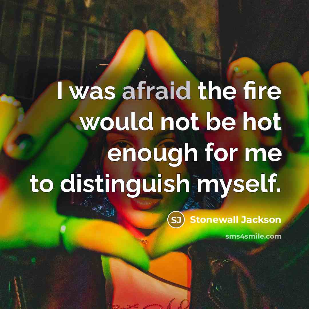 “I was afraid the fire would not be hot enough…” quote by Stonewall Jackson