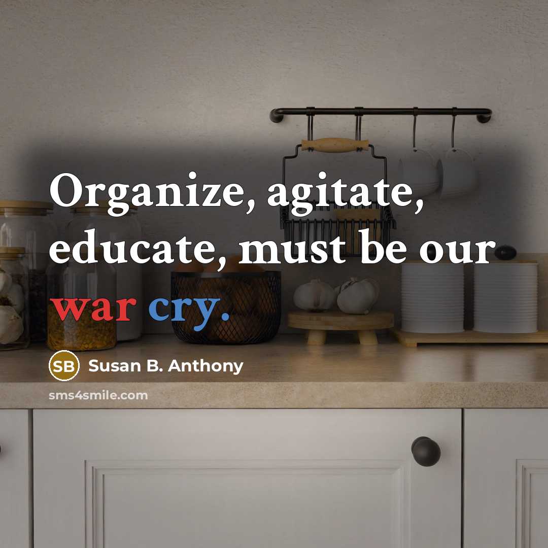 “Organize, agitate, educate, must be our war cry.” quote by Susan B. Anthony