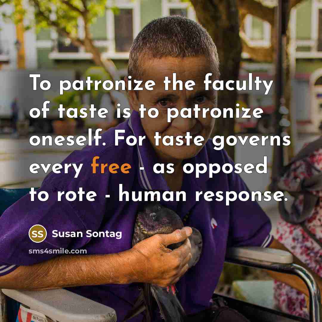 “To patronize the faculty of taste is to patronize oneself.…” quote by Susan Sontag