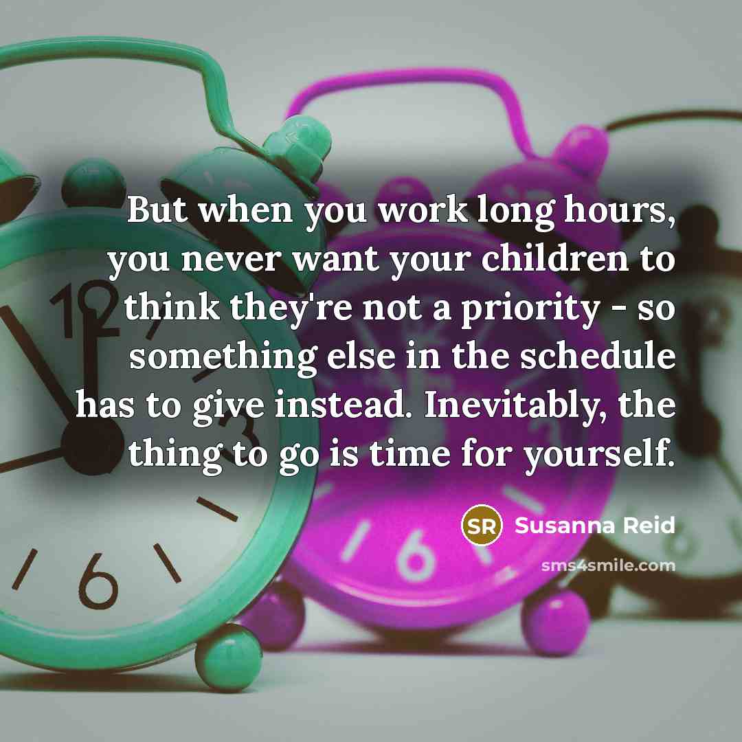 “But when you work long hours, you never want your…” quote by Susanna Reid