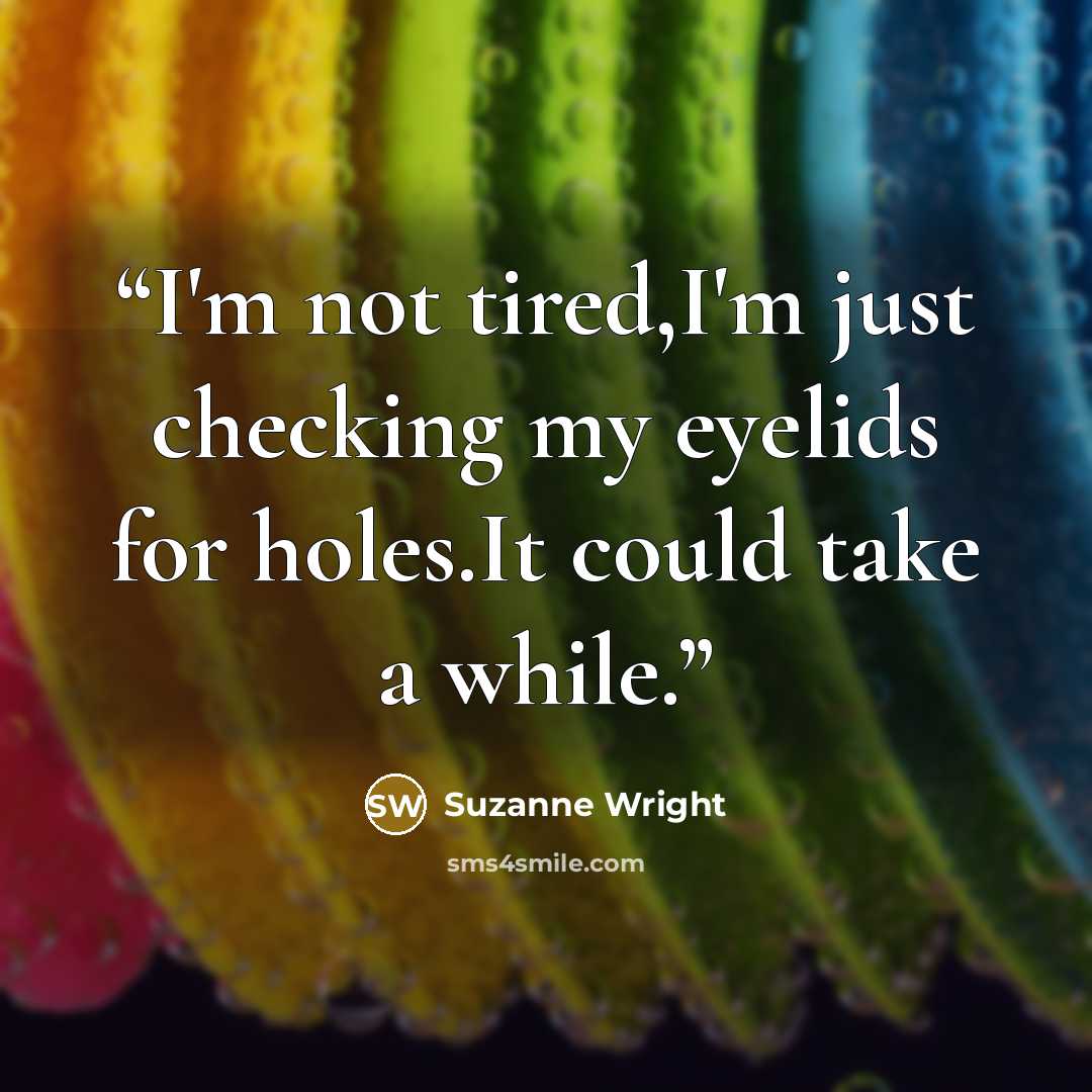 “I'm not tired,I'm just checking my eyelids for holes.It could take a while.” quote by Suzanne Wright