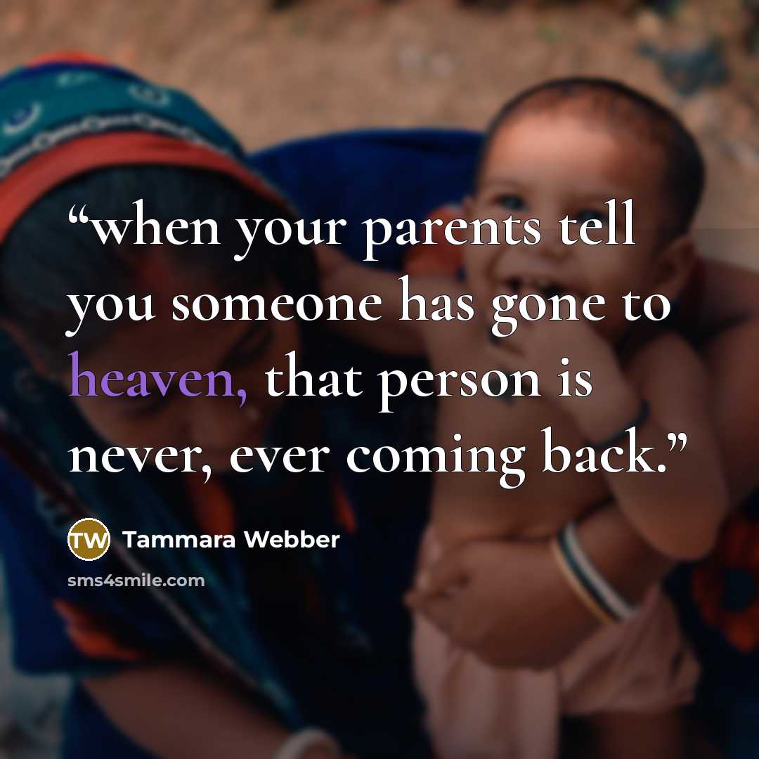 “when your parents tell you someone has gone to heaven, that person is never, ever coming back.” quote by Tammara Webber