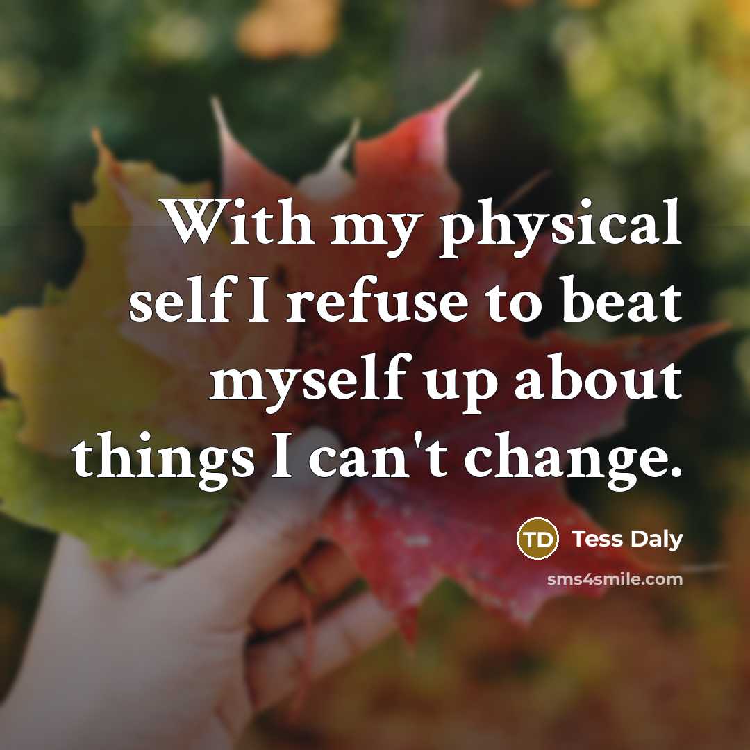 “With my physical self I refuse to beat myself up…” quote by Tess Daly