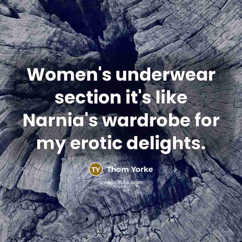 “Women's underwear section it's like Narnia's wardrobe for my erotic…” quote by Thom Yorke