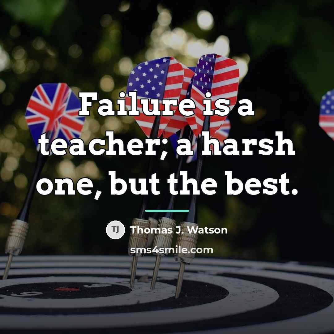 “Failure is a teacher; a harsh one, but the best.…” quote by Thomas J. Watson