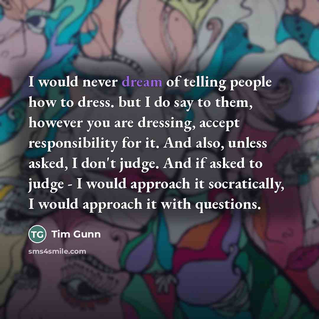 “I would never dream of telling people how to dress.…” quote by Tim Gunn