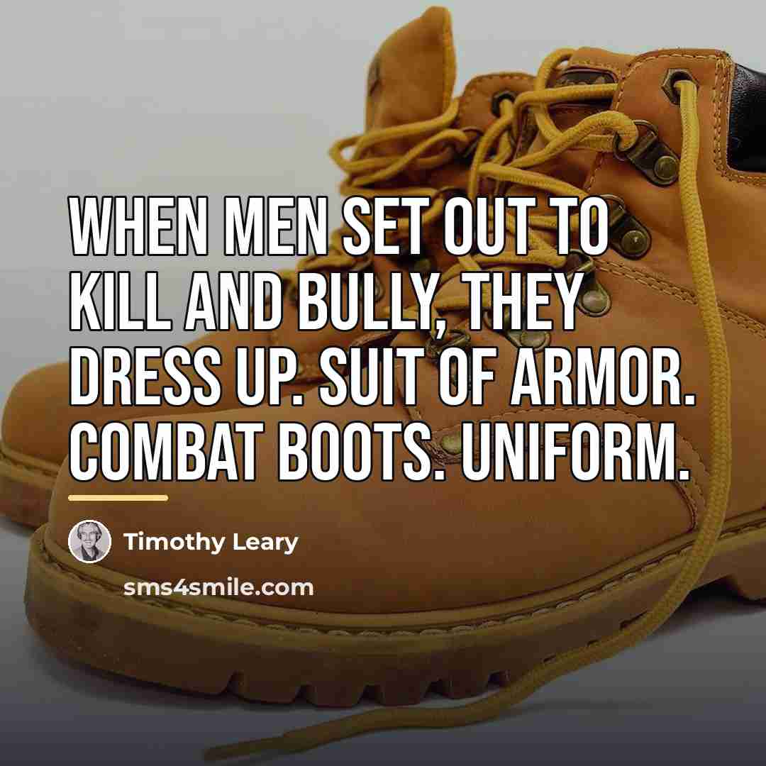 “When men set out to kill and bully, they dress…” quote by Timothy Leary
