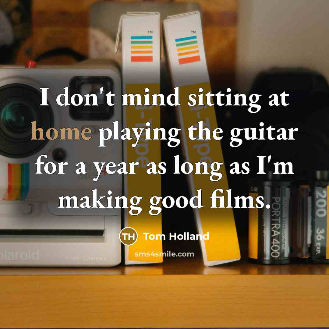 “I don't mind sitting at home playing the guitar for…” quote by Tom Holland
