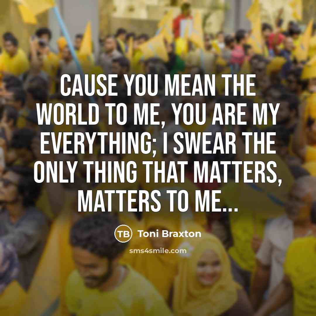 “Cause you mean the world to me, you are my…” quote by Toni Braxton