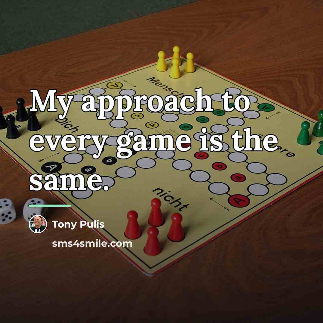 “My approach to every game is the same.…” quote by Tony Pulis