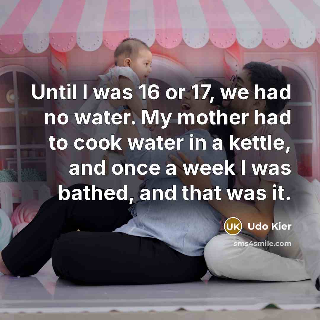 “Until I was 16 or 17, we had no water.…” quote by Udo Kier