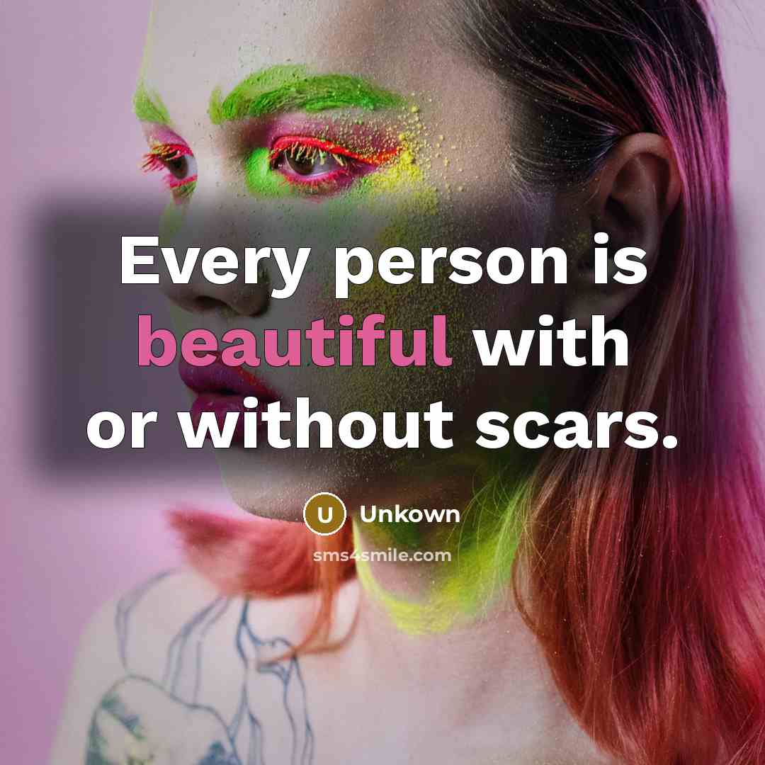 “Every person is beautiful with or without scars.…” quote by Unkown