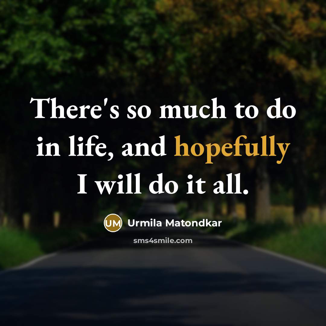 “There's so much to do in life, and hopefully I…” quote by Urmila Matondkar