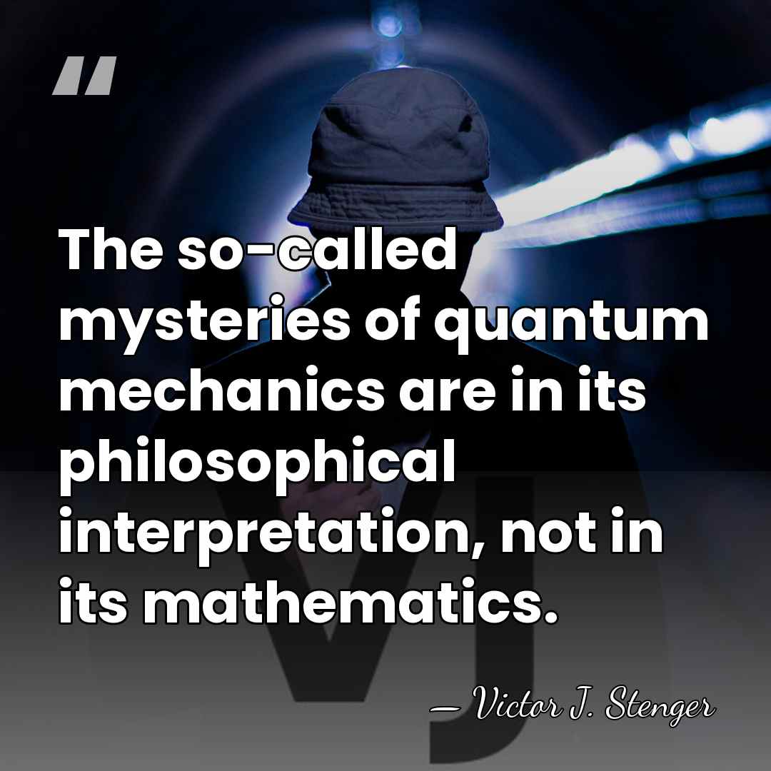 The so-called mysteries of quantum mechanics are in its philosophical interpretation, not&hellip; - Victor J. Stenger