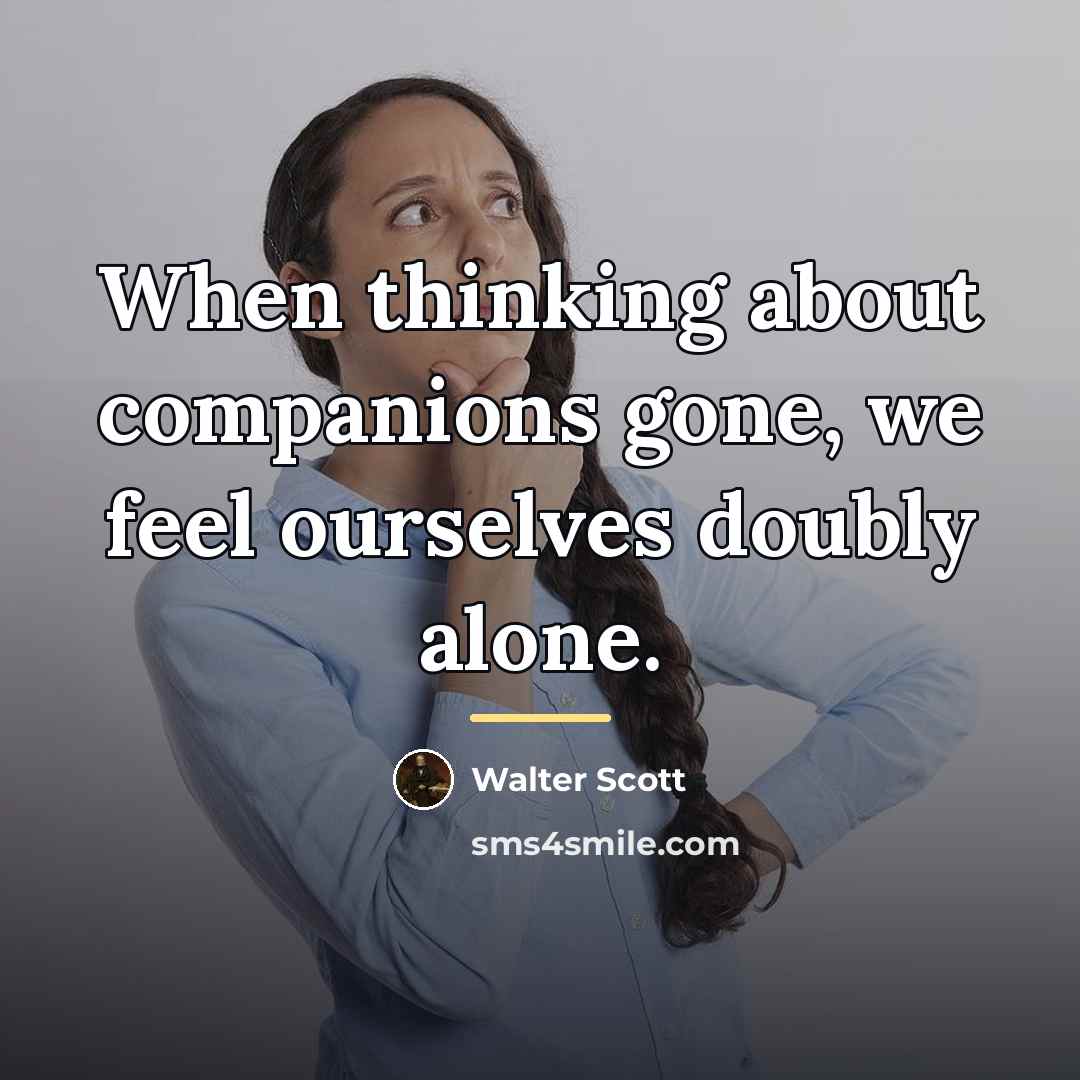 “When thinking about companions gone, we feel ourselves doubly alone.…” quote by Walter Scott