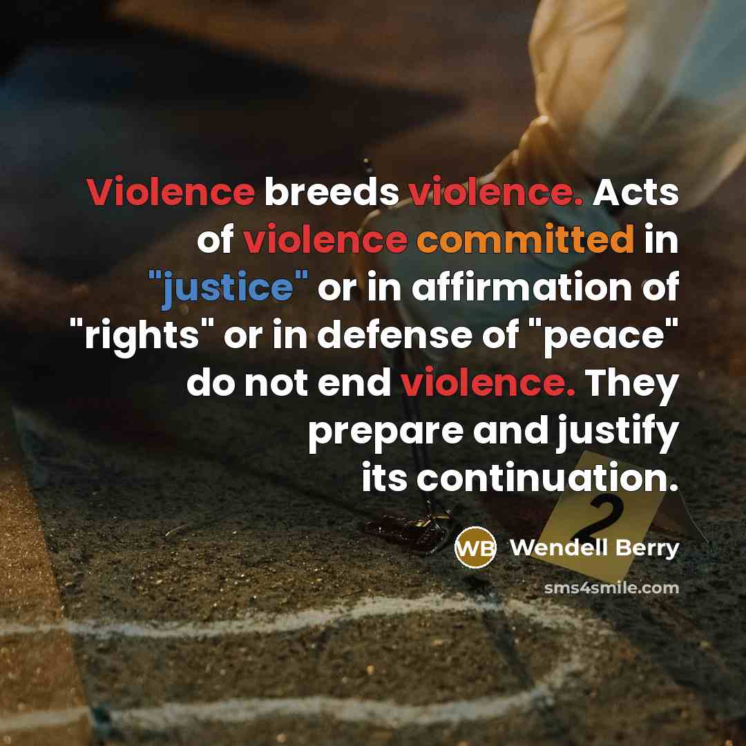 “Violence breeds violence. Acts of violence committed in "justice" or…” quote by Wendell Berry