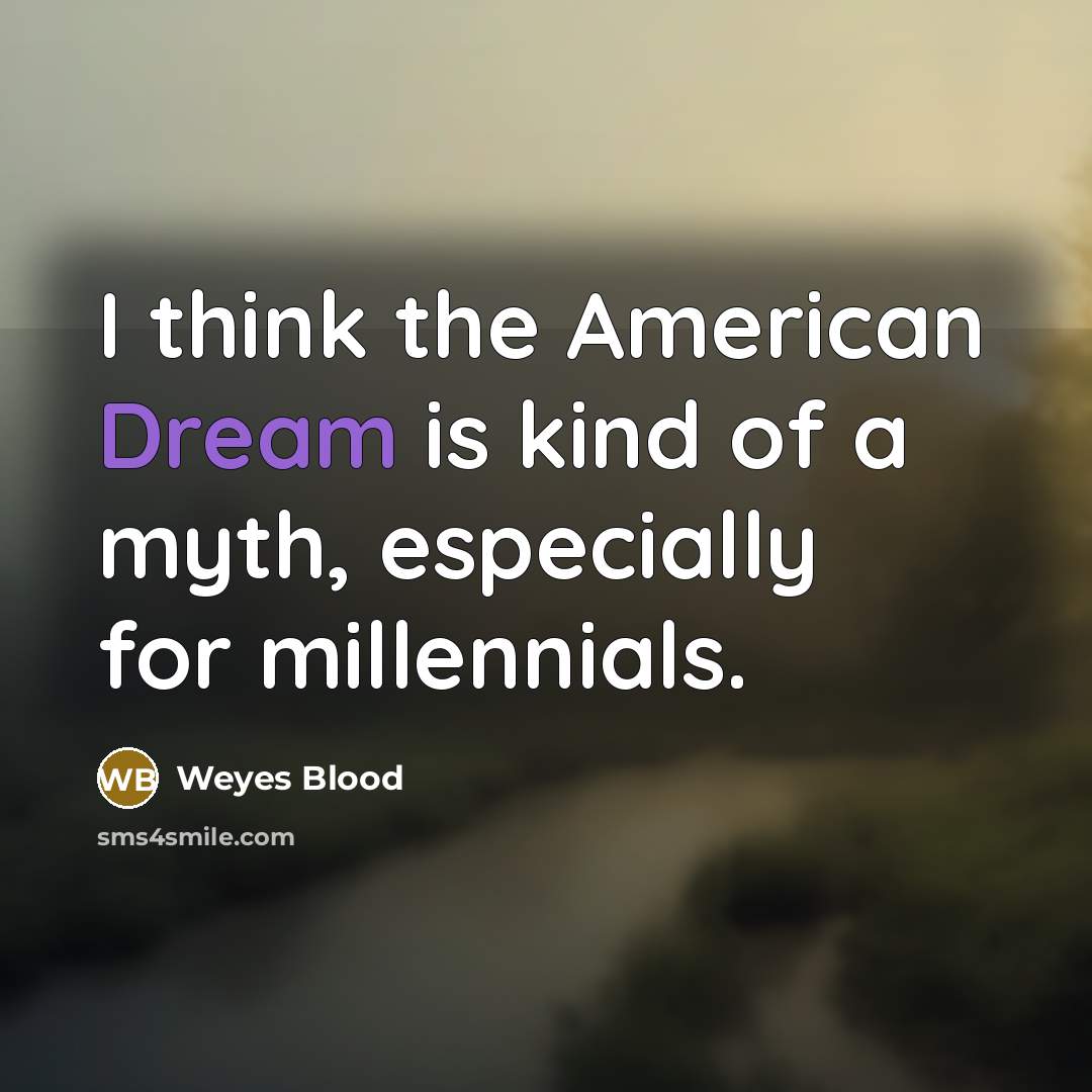 “I think the American Dream is kind of a myth,…” quote by Weyes Blood