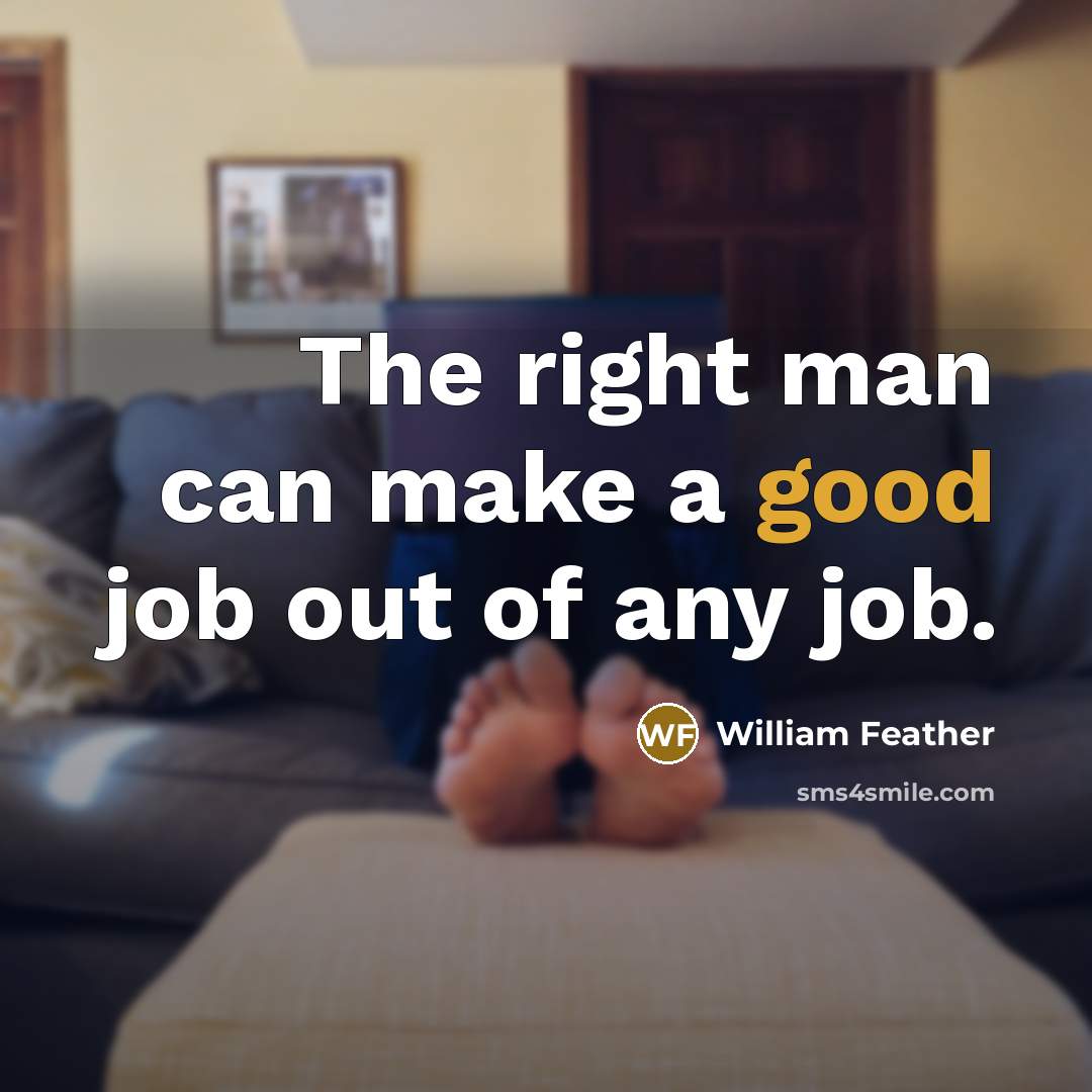 “The right man can make a good job out of…” quote by William Feather
