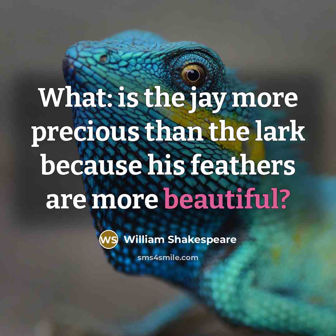 “What: is the jay more precious than the lark because…” quote by William Shakespeare