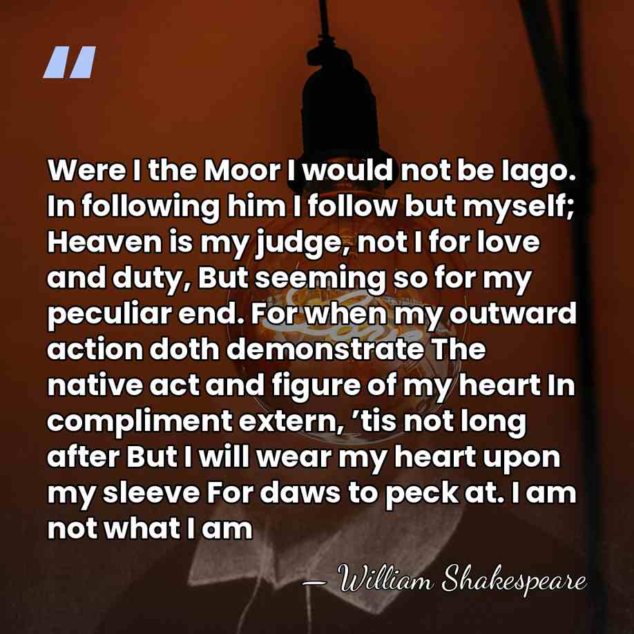 Were I the Moor I would not be Iago. In following him&hellip; - William Shakespeare