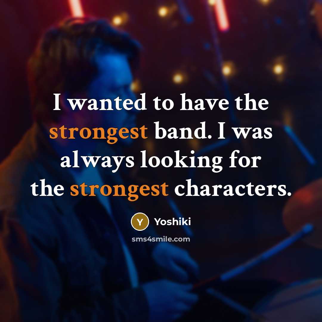 “I wanted to have the strongest band. I was always…” quote by Yoshiki