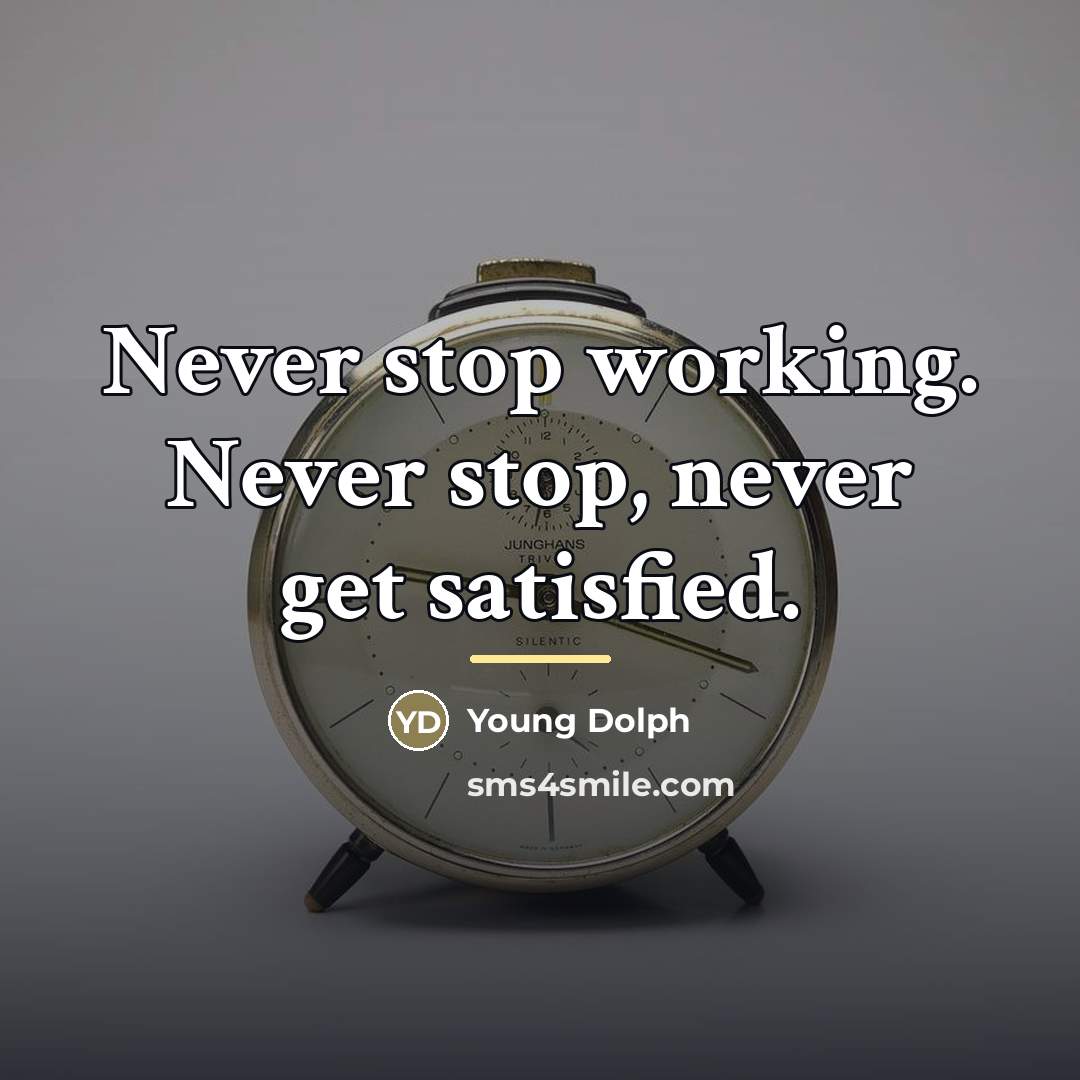 “Never stop working. Never stop, never get satisfied.…” quote by Young Dolph