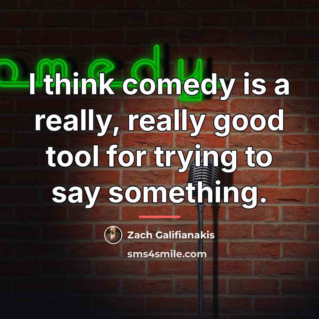 “I think comedy is a really, really good tool for…” quote by Zach Galifianakis