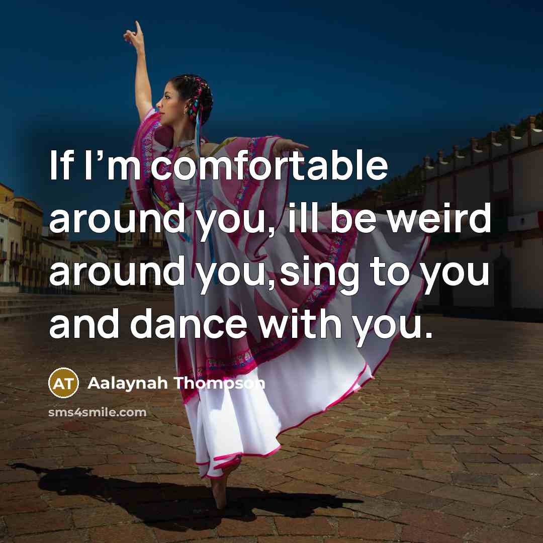 “If I'm comfortable around you, ill be weird around you,sing…” quote by Aalaynah Thompson
