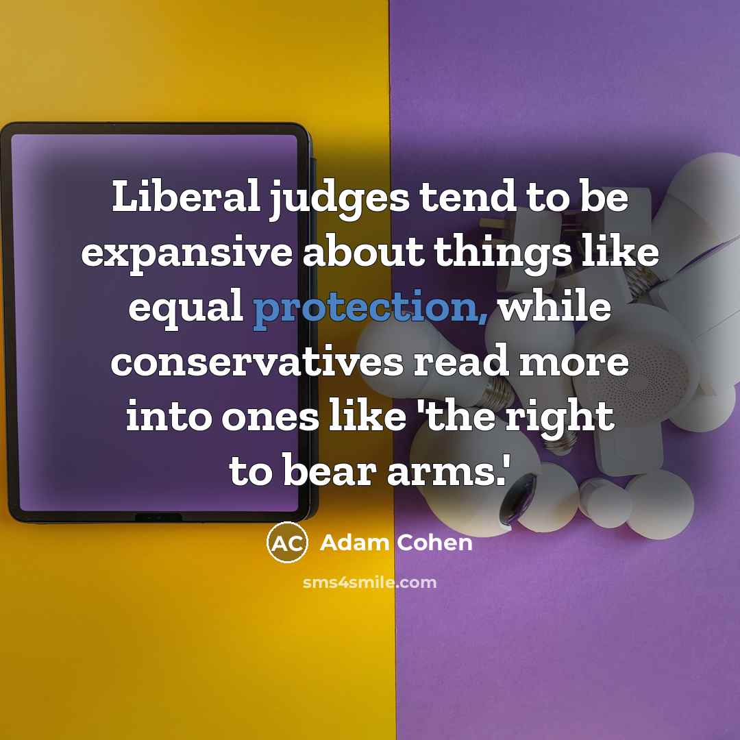 “Liberal judges tend to be expansive about things like equal…” quote by Adam Cohen