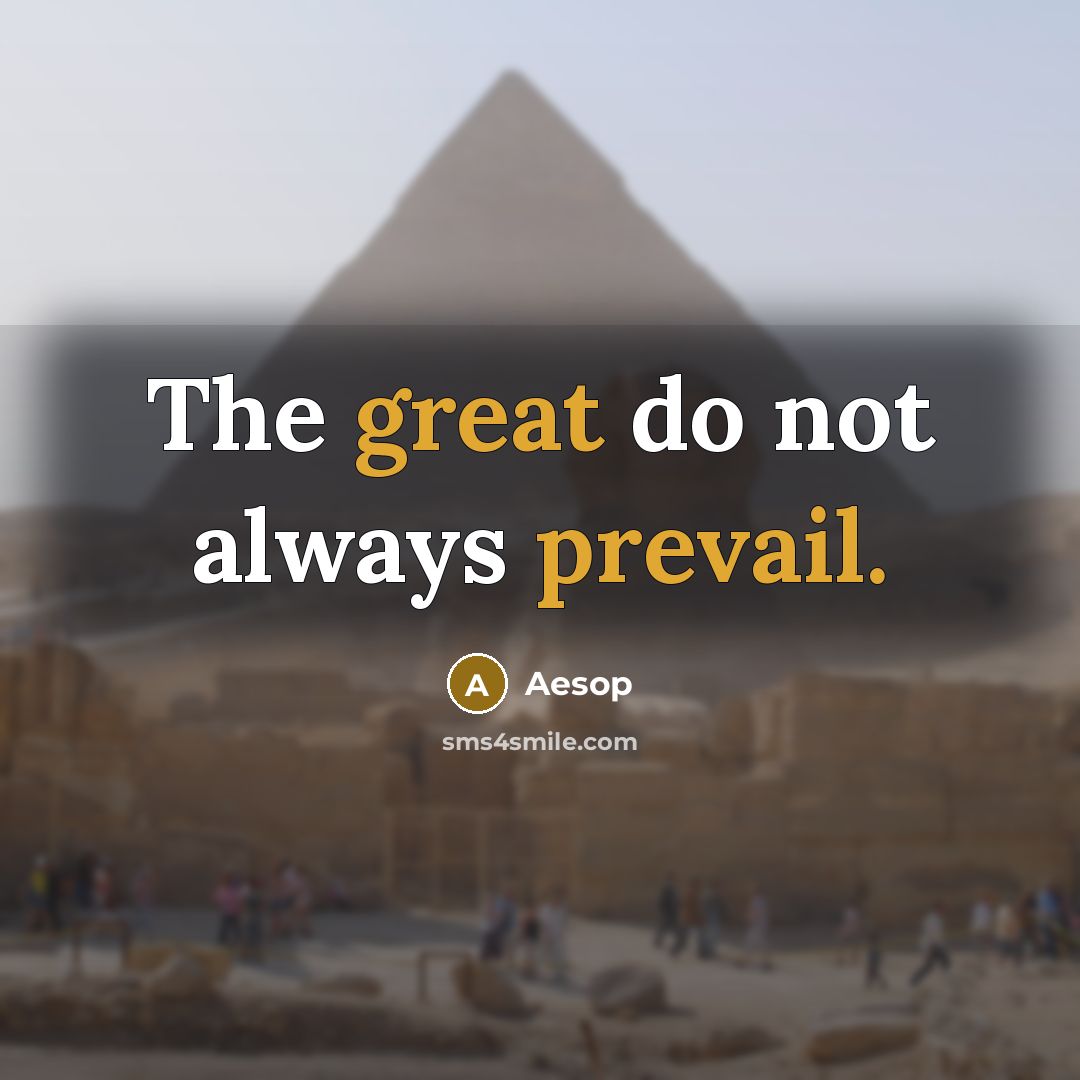 “The great do not always prevail.” quote by Aesop