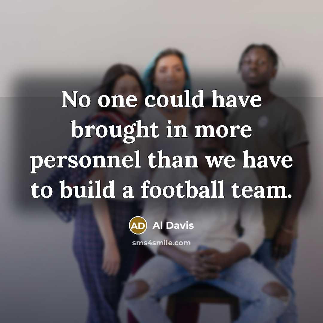 “No one could have brought in more personnel than we…” quote by Al Davis